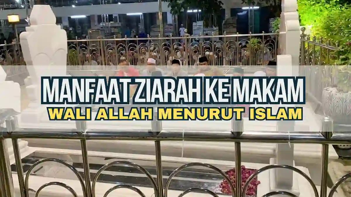 Manfaat Ziarah ke Makam Wali Allah Menurut Islam