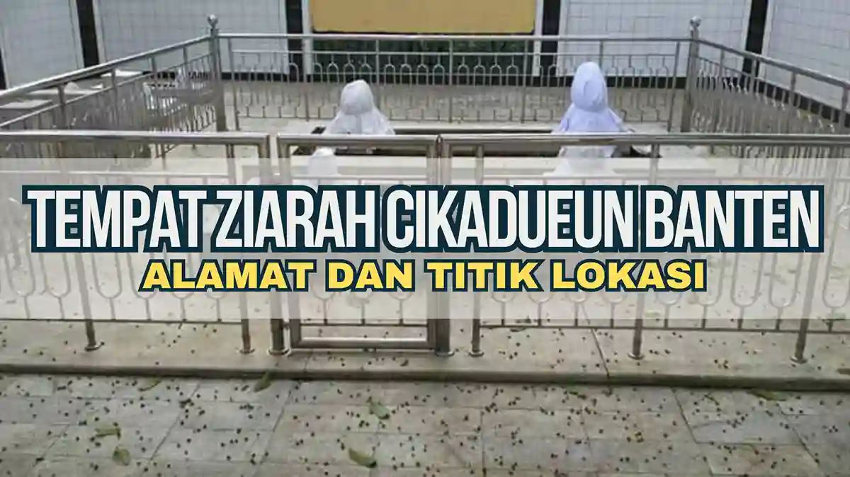 Tempat Ziarah Cikadueun Banten, Alamat dan Titik Lokasi